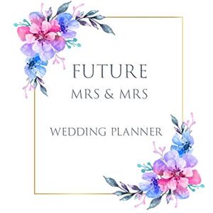 Publishing, Wedding Planners FUTURE Mrs & Mrs Wedding Planner: Ultimate Lesbian Wedding Organizer For Gay Women Budget, Timeline, Checklists, Guest List, Table Seating & MORE! v34 Publishing, Wedding Planners FUTURE Mrs & Mrs Wedding Planner: Ultimate Lesbian Wedding Organizer For Gay Women Budget, Timeline, Checklists, Guest List, Table Seating & MORE! v34
