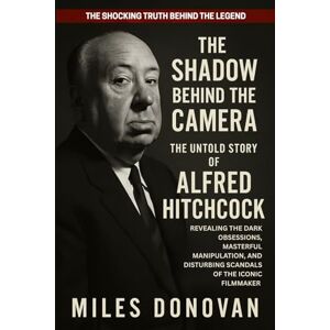 Donovan, Miles The Shadow Behind the Camera: The Untold Story of Alfred Hitchcock Donovan, Miles The Shadow Behind the Camera: The Untold Story of Alfred Hitchcock