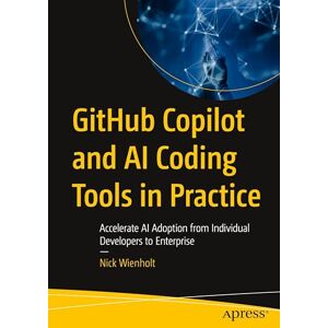 Wienholt, Nick GitHub Copilot and AI Coding Tools in Practice: Accelerate AI Adoption from Individual Developers to Enterprise Wienholt, Nick GitHub Copilot and AI Coding Tools in Practice: Accelerate AI Adoption from Individual Developers to Enterprise