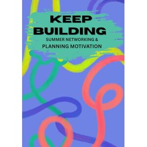 Chambers, Destiny Keep Building Summer Networking & Planning Motivation: An Undated Weekly Planner For Goal Setting, Business, Entrepreneurship, And Connection Building Chambers, Destiny Keep Building Summer Networking & Planning Motivation: An Undated Weekly Planner For Goal Setting, Business, Entrepreneurship, And Connection Building