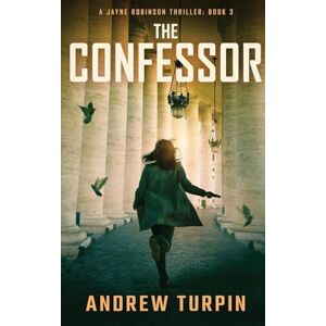 Turpin, Andrew The Confessor: A Jayne Robinson Thriller: Book 3 Turpin, Andrew The Confessor: A Jayne Robinson Thriller: Book 3