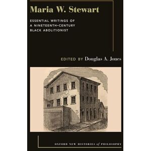 United MARIA W STEWART: Essential Writings of a 19th Century Black Abolitionist (Oxford New Histories of Philosophy) United MARIA W STEWART: Essential Writings of a 19th Century Black Abolitionist (Oxford New Histories of Philosophy)