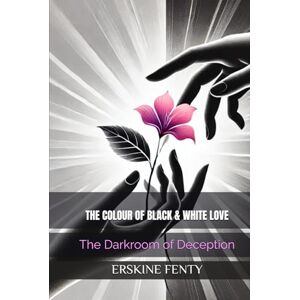 FENTY, ERSKINE The Colour of Black & White Love: The Darkroom of Deception FENTY, ERSKINE The Colour of Black & White Love: The Darkroom of Deception