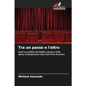 Assunção, Mariana Tra un passo e l'altro: Studi sul pubblico del balletto classico e della danza contemporanea nella città di Rio de Janeiro Assunção, Mariana Tra un passo e l'altro: Studi sul pubblico del balletto classico e della danza contemporanea nella città di Rio de Janeiro