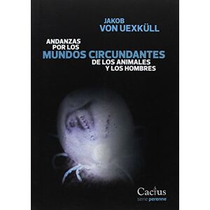 JAKOB VON UEXKÜLL ANDANZAS POR LOS MUNDOS CIRCUNDANTES DE LOS ANIMALES Y LOS HOMBRES JAKOB VON UEXKÜLL ANDANZAS POR LOS MUNDOS CIRCUNDANTES DE LOS ANIMALES Y LOS HOMBRES