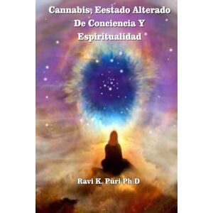 Ph. D., Dr. Ravi K. Cannabis, Estado Alterado De Conciencia Y Espiritualidad Ph. D., Dr. Ravi K. Cannabis, Estado Alterado De Conciencia Y Espiritualidad