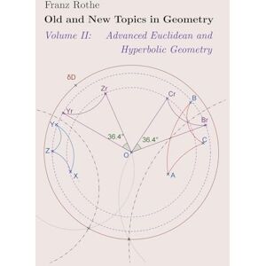 Rothe, Franz Old and New Topics in Geometry: Volume II: Advanced Euclidean and Hyperbolic Geometry Rothe, Franz Old and New Topics in Geometry: Volume II: Advanced Euclidean and Hyperbolic Geometry