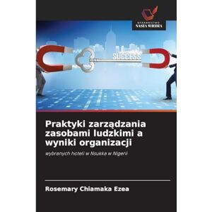 Ezea, Rosemary Chiamaka Praktyki zarządzania zasobami ludzkimi a wyniki organizacji: wybranych hoteli w Nsukka w Nigerii Ezea, Rosemary Chiamaka Praktyki zarządzania zasobami ludzkimi a wyniki organizacji: wybranych hoteli w Nsukka w Nigerii
