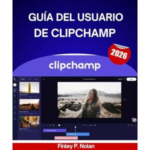 Nolan, Finley P. GUÍA DEL USUARIO DE CLIPCHAMP 2026: Manual paso a paso para dominar las herramientas de edición modernas con consejos y trucos de expertos para principiantes y creadores experimentados. Nolan, Finley P. GUÍA DEL USUARIO DE CLIPCHAMP 2026: Manual paso a paso para dominar las herramientas de edición modernas con consejos y trucos de expertos para principiantes y creadores experimentados.