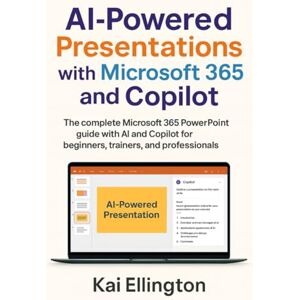 Ellington, Kai AI-Powered Presentations with Microsoft 365 and Copilot: The complete Microsoft 365 PowerPoint guide with AI and Copilot for beginners, trainers, and ... Presentations, and Modern Productivity) Ellington, Kai AI-Powered Presentations with Microsoft 365 and Copilot: The complete Microsoft 365 PowerPoint guide with AI and Copilot for beginners, trainers, and ... Presentations, and Modern Productivity)