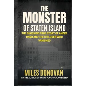 Donovan, Miles The Monster of Staten Island: The Shocking True Story of Andre Rand and the Children Who Vanished Donovan, Miles The Monster of Staten Island: The Shocking True Story of Andre Rand and the Children Who Vanished