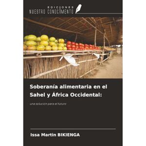 Bikienga, Issa Martin Soberanía alimentaria en el Sahel y África Occidental:: una solución para el futuro Bikienga, Issa Martin Soberanía alimentaria en el Sahel y África Occidental:: una solución para el futuro