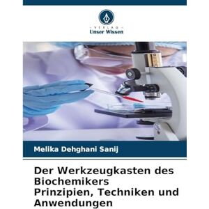 Dehghani Sanij, Melika Der Werkzeugkasten des Biochemikers Prinzipien, Techniken und Anwendungen Dehghani Sanij, Melika Der Werkzeugkasten des Biochemikers Prinzipien, Techniken und Anwendungen