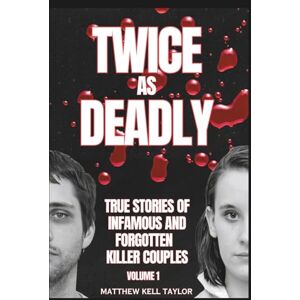 Taylor Twice As Deadly: True Stories of Infamous and Forgotten Couples Who Killed Taylor Twice As Deadly: True Stories of Infamous and Forgotten Couples Who Killed