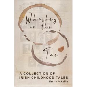Kelly, Sheila P. Whiskey In The Tae: A Collection of Irish Childhood Tales Kelly, Sheila P. Whiskey In The Tae: A Collection of Irish Childhood Tales