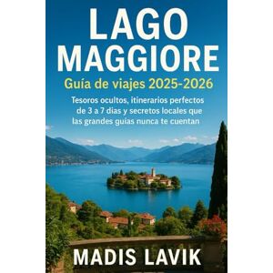 LAVIK, MADIS Lago MaggioreGuía de viajes 2025-2026: Tesoros ocultos, itinerarios perfectos de 3 a 7 días y secretos locales que las grandes guías nunca te cuentan LAVIK, MADIS Lago MaggioreGuía de viajes 2025-2026: Tesoros ocultos, itinerarios perfectos de 3 a 7 días y secretos locales que las grandes guías nunca te cuentan