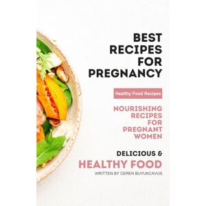 Büyükçavuş, Ceren Best Recipes for Pregnancy: Nourishing Recipes for Pregnant Women Büyükçavuş, Ceren Best Recipes for Pregnancy: Nourishing Recipes for Pregnant Women