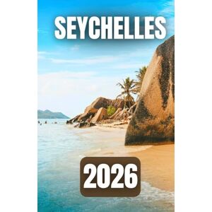 Azura, Laurent SEYCHELLES TRAVEL GUIDE 2026: Everything You Need to Know for the Perfect Seychelles Getaway Azura, Laurent SEYCHELLES TRAVEL GUIDE 2026: Everything You Need to Know for the Perfect Seychelles Getaway
