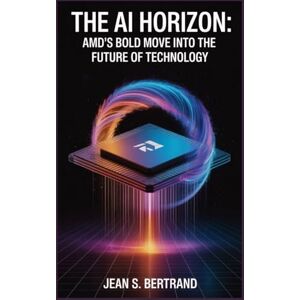 BERTRAND, JEAN S. THE AI HORIZON: AMD’S BOLD MOVE INTO THE FUTURE OF TECHNOLOGY: How Lisa Su’s Leadership and Strategic Partnerships Are Shaping the AI Revolution BERTRAND, JEAN S. THE AI HORIZON: AMD’S BOLD MOVE INTO THE FUTURE OF TECHNOLOGY: How Lisa Su’s Leadership and Strategic Partnerships Are Shaping the AI Revolution