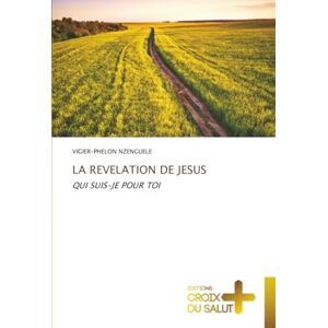 NZENGUELE, VIGIER-PHELON LA REVELATION DE JESUS: QUI SUIS-JE POUR TOI NZENGUELE, VIGIER-PHELON LA REVELATION DE JESUS: QUI SUIS-JE POUR TOI