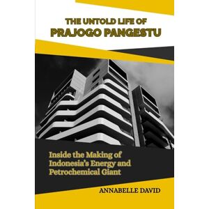 David, Annabelle THE UNTOLD LIFE OF PRAJOGO PANGESTU: Inside the Making of Indonesia’s Energy and Petrochemical Giant (The lives and legacies of the world's ... and ... and what you don't know about them) David, Annabelle THE UNTOLD LIFE OF PRAJOGO PANGESTU: Inside the Making of Indonesia’s Energy and Petrochemical Giant (The lives and legacies of the world's ... and ... and what you don't know about them)