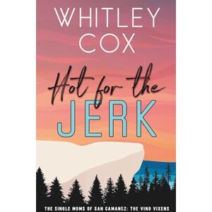 Cox, Whitley Hot for the Jerk (The Single Moms of San Camanez: The Vino Vixens) Cox, Whitley Hot for the Jerk (The Single Moms of San Camanez: The Vino Vixens)