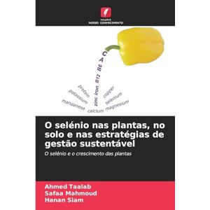 Ahmed O selénio nas plantas, no solo e nas estratégias de gestão sustentável: O selénio e o crescimento das plantas Ahmed O selénio nas plantas, no solo e nas estratégias de gestão sustentável: O selénio e o crescimento das plantas