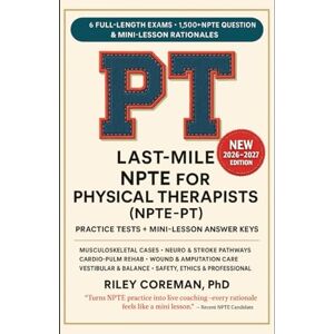 Coreman, Riley LAST-MILE NPTE-PT: FOUR FULL-LENGTH EXAMS • 1,000+ EXAM-GRADE QUESTIONS • MINI-LESSONS IN EVERY RATIONALE — LEARN THE BLUEPRINT AS YOU PRACTICE — ... THERAPY EXAMINATION FOR PHYSICAL THERAPISTS Coreman, Riley LAST-MILE NPTE-PT: FOUR FULL-LENGTH EXAMS • 1,000+ EXAM-GRADE QUESTIONS • MINI-LESSONS IN EVERY RATIONALE — LEARN THE BLUEPRINT AS YOU PRACTICE — ... THERAPY EXAMINATION FOR PHYSICAL THERAPISTS