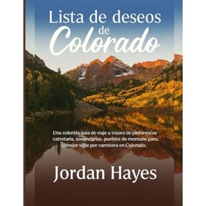 Hayes, Jordan Lista de deseos de Colorado: Una colorida guía de viaje a través de pintorescas carreteras secundarias, pueblos de montaña y joyas ocultas para el mejor viaje por carretera en Colorado. Hayes, Jordan Lista de deseos de Colorado: Una colorida guía de viaje a través de pintorescas carreteras secundarias, pueblos de montaña y joyas ocultas para el mejor viaje por carretera en Colorado.