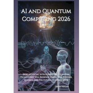 Veylar, Orien AI and Quantum Computing 2026: How Artificial Intelligence and Quantum Technology Will Redefine Computing, Business, Security, and the Future of Intelligence Veylar, Orien AI and Quantum Computing 2026: How Artificial Intelligence and Quantum Technology Will Redefine Computing, Business, Security, and the Future of Intelligence