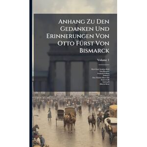 Kohl, Horst Ernst Arminius Anhang Zu Den Gedanken Und Erinnerungen Von Otto FÃ1/4rst Von Bismarck Kohl, Horst Ernst Arminius Anhang Zu Den Gedanken Und Erinnerungen Von Otto FÃ1/4rst Von Bismarck
