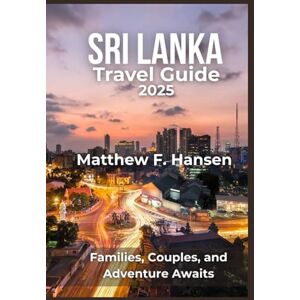 F. Hansen, Matter Sri Lanka Travel Guide 2025: Families, Couples and Adventure Awaits F. Hansen, Matter Sri Lanka Travel Guide 2025: Families, Couples and Adventure Awaits
