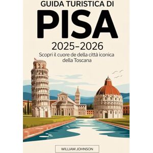 Johnson, William Guida Turistica di Pisa 2025-2026: scopri il cuore della città iconica della Toscana: Esplora la Torre Pendente di Pisa, Piazza dei Miracoli, il Duomo ... il fiume Arno, visita Santa Maria della Spina Johnson, William Guida Turistica di Pisa 2025-2026: scopri il cuore della città iconica della Toscana: Esplora la Torre Pendente di Pisa, Piazza dei Miracoli, il Duomo ... il fiume Arno, visita Santa Maria della Spina