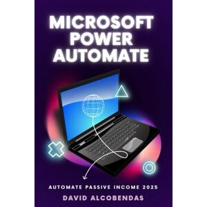 ALCOBENDAS, SR DAVID Microsoft Power Automate Mastery 2025: Building the Future, One Flow at a Time (Automate & Profit: The Professional Automation Mastery Series) ALCOBENDAS, SR DAVID Microsoft Power Automate Mastery 2025: Building the Future, One Flow at a Time (Automate & Profit: The Professional Automation Mastery Series)