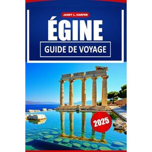 HARPER, JANET L. Égine Guide De Voyage 2025: L'aventure ultime, les conseils d'initiés, les principales attractions, les plages, les excursions d'une journée et la cuisine locale en Grèce et en Europe. HARPER, JANET L. Égine Guide De Voyage 2025: L'aventure ultime, les conseils d'initiés, les principales attractions, les plages, les excursions d'une journée et la cuisine locale en Grèce et en Europe.