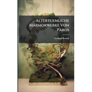 Roesch, Gerhard Altertuemliche Marmorwerke Von Paros Roesch, Gerhard Altertuemliche Marmorwerke Von Paros