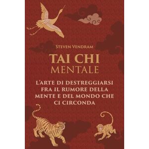 Vendram, Steven Tai Chi Mentale: L’arte di destreggiarsi fra il rumore della mente e del mondo che ci circonda (Scorci oltre il percepito) Vendram, Steven Tai Chi Mentale: L’arte di destreggiarsi fra il rumore della mente e del mondo che ci circonda (Scorci oltre il percepito)