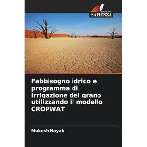 Nayak, Mukesh Fabbisogno idrico e programma di irrigazione del grano utilizzando il modello CROPWAT Nayak, Mukesh Fabbisogno idrico e programma di irrigazione del grano utilizzando il modello CROPWAT