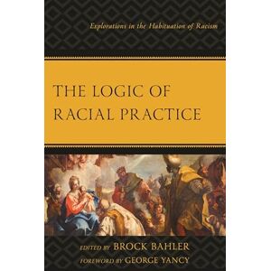 Lexington Books The Logic of Racial Practice: Explorations in the Habituation of Racism (Philosophy of Race) Lexington Books The Logic of Racial Practice: Explorations in the Habituation of Racism (Philosophy of Race)