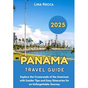 Rocca, Lina Panama Travel Guide 2025: Explore the Crossroads of the Americas with Insider Tips and Easy Itineraries for an Unforgettable Journey (Unbeatable Travel Editions 2025+) Rocca, Lina Panama Travel Guide 2025: Explore the Crossroads of the Americas with Insider Tips and Easy Itineraries for an Unforgettable Journey (Unbeatable Travel Editions 2025+)