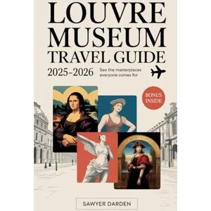 Darden, Sawyer Louvre Museum Travel Guide 2025–2026: See the Masterpieces Everyone Comes For: Explore the Louvre’s Most Famous Treasures — Mona Lisa, Venus de Milo, ... — with Expert Tips, Maps, and Must-See Routes Darden, Sawyer Louvre Museum Travel Guide 2025–2026: See the Masterpieces Everyone Comes For: Explore the Louvre’s Most Famous Treasures — Mona Lisa, Venus de Milo, ... — with Expert Tips, Maps, and Must-See Routes