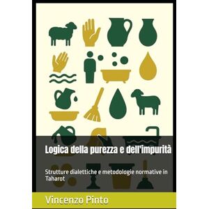 Pinto, Vincenzo Logica della purezza e dell'impurità: Strutture dialettiche e metodologie normative in Taharot (Pilpul) Pinto, Vincenzo Logica della purezza e dell'impurità: Strutture dialettiche e metodologie normative in Taharot (Pilpul)