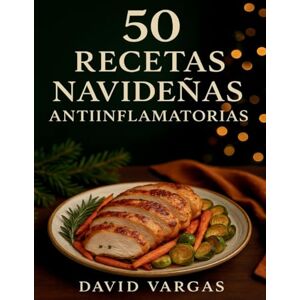 Vargas, David 50 Recetas Navideñas Antiinflamatorias: Sabores irresistibles con un toque saludable para disfrutar de las fiestas sin remordimientos Vargas, David 50 Recetas Navideñas Antiinflamatorias: Sabores irresistibles con un toque saludable para disfrutar de las fiestas sin remordimientos