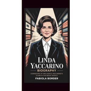 BORDER, FABIOLA LINDA YACCARINO BIOGRAPHY: CORRIDORS OF INFLUENCE:YACCARINO'S CLIMB IN THE MEDIA WORLD BORDER, FABIOLA LINDA YACCARINO BIOGRAPHY: CORRIDORS OF INFLUENCE:YACCARINO'S CLIMB IN THE MEDIA WORLD
