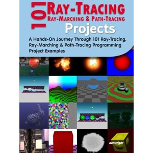 Kenwright 101 Ray-Tracing, Ray-Marching and Path-Tracing Projects: A Hands-On Journey Through 101 Programming Project Examples Kenwright 101 Ray-Tracing, Ray-Marching and Path-Tracing Projects: A Hands-On Journey Through 101 Programming Project Examples