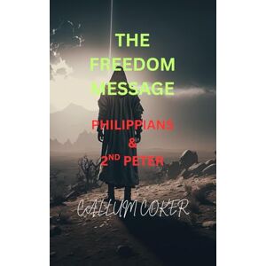 Coker, Callum THE FREEDOM MESSAGE: PHILIPPIANS & 2ND PETER Coker, Callum THE FREEDOM MESSAGE: PHILIPPIANS & 2ND PETER