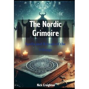 Creighton, Nick The Nordic Grimoire: Spells and Rituals of the Vikings: Spells and Rituals of the Vikings Unleashing the Power of Norse Magic and Mythology Creighton, Nick The Nordic Grimoire: Spells and Rituals of the Vikings: Spells and Rituals of the Vikings Unleashing the Power of Norse Magic and Mythology