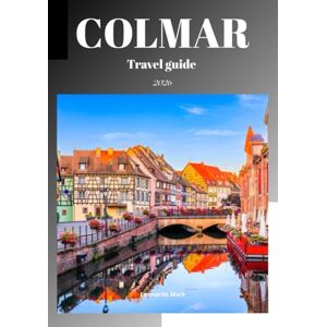 Mark, Leonardo Colmar travel guide 2026: Discover France’s Fairytale Towns with Colorful Architecture and local Wines Mark, Leonardo Colmar travel guide 2026: Discover France’s Fairytale Towns with Colorful Architecture and local Wines