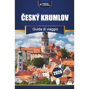 Hartwell, Cameron L. Český Krumlov Guida Di Viaggio 2026: Esplora le strade storiche, i tour dei castelli, la cucina locale e le migliori cose da fare nella Boemia meridionale Hartwell, Cameron L. Český Krumlov Guida Di Viaggio 2026: Esplora le strade storiche, i tour dei castelli, la cucina locale e le migliori cose da fare nella Boemia meridionale