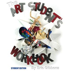 Gibbons, Eric The Art Student's Workbook Student Edition: A Classroom Companion for Painting, Drawing, and Sculpture Gibbons, Eric The Art Student's Workbook Student Edition: A Classroom Companion for Painting, Drawing, and Sculpture